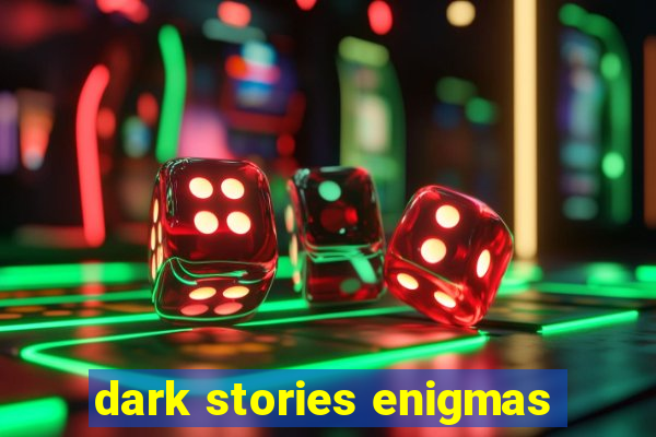 dark stories enigmas